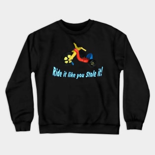 Ride it like you stole it! ~ Big Wheel Crewneck Sweatshirt